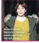  ??  ?? Anna rocking Marcella’s famous parka coat from the last series