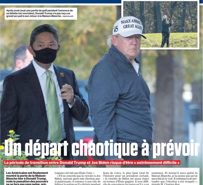  ?? PHOTOS AFP ?? Après avoir joué une partie de golf pendant l’annonce de sa défaite (en mortaise), Donald Trump n’a pas reçu un grand accueil à son retour à la Maison-blanche.