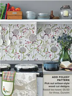  ??  ?? add FOLKSY PATTERN PICK OUT ARTISAN-STYLE WOOD CUT DESIGNS rabbit tea towel, £6.50 for three, dunelm