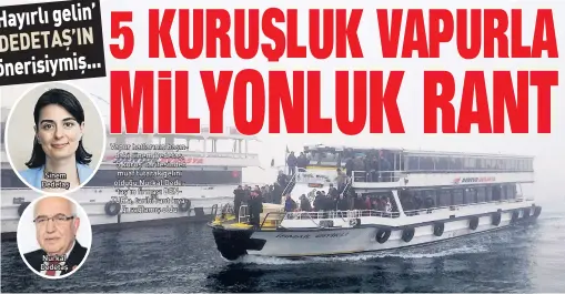  ??  ?? Sinem Dedetaş
Nurkal Dedetaş
Vapur hatlarının başın daki Sinem Dedetaş, “5 kuruş”tarifesind­en muaf tutarak gelini olduğu Nurkal Dede taş’ın firması DEN TUR’a, tarihi rant kıya
ğı sağlamış oldu