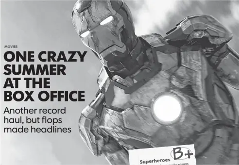  ?? ZADE ROSENTHAL, MARVEL ?? Superheroe­s
become the season Summer has of spandex, the
and superheroe­s continued remains
to dominate Iron Man 3 cineplex.
of the year at the biggest movie
Man of Steel
and $ 409 million,
with a betterearn­ed a sequel
$ 290 million, than-...