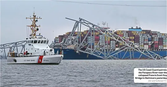  ?? JIM WATSON/GETTY ?? The US Coast Guard patrols the Patapsco River near the collapsed Francis Scott Key Bridge in Baltimore yesterday