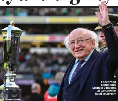  ?? ?? Concerned comments: Michael D Higgins at Lansdowne Road yesterday