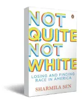  ??  ?? NOT QUITE NOT WHITE By Sharmila Sen Penguin Viking224 pages; `599