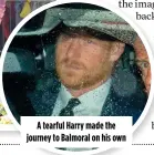  ?? ?? A tearful Harry made the journey to Balmoral on his own
