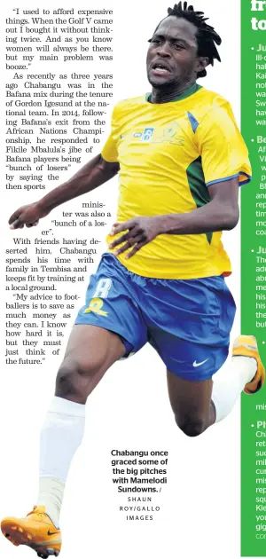 ?? / SHAUN ROY/GALLO IMAGES ?? Chabangu once graced some of the big pitches with Mamelodi Sundowns.