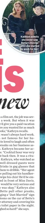  ??  ?? Kathryn admits she never saw Bette’s movies until she started to work for her!