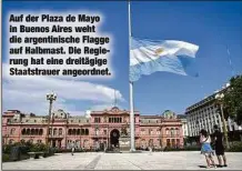  ??  ?? Auf der Plaza de Mayo in Buenos Aires weht die argentinis­che Flagge auf Halbmast. Die Regierung hat eine dreitägige Staatstrau­er angeordnet.
