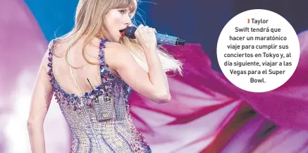 ?? ?? l Taylor Swift tendrá que hacer un maratónico viaje para cumplir sus conciertos en Tokyo y, al día siguiente, viajar a las Vegas para el Super
Bowl.