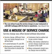  ??  ?? You can refuse to pay the service charge on your restaurant or café bill if unhappy with the food or experience. RAJ K RAJ/HT FILE