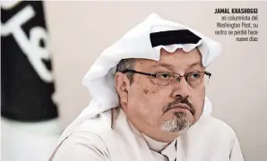  ??  ?? Jamal Khashoggi es columnista del Washington Post, su rastro se perdió hace nueve días