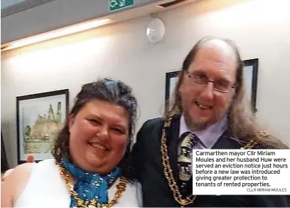  ?? CLLR MIRIAM MOULES ?? Carmarthen mayor Cllr Miriam Moules and her husband Huw were served an eviction notice just hours before a new law was introduced giving greater protection to tenants of rented properties.