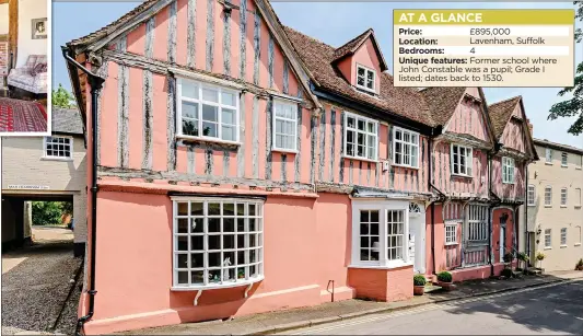  ??  ?? AT A GLANCE Price: £895,000 Location: Lavenham, Suffolk Bedrooms: 4 Unique features: Former school where John Constable was a pupil; Grade I listed; dates back to 1530.