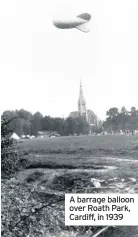  ??  ?? A barrage balloon over Roath Park, Cardiff, in 1939