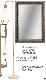  ??  ?? Framed mirror (57 x 137cm) R949, Makro Floor lamp R1 299, superbalis­t.com