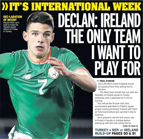  ??  ?? DEC-LARATION OF INTENT Declan Rice can’t wait to make his Ireland senior debut on Friday in Turkey