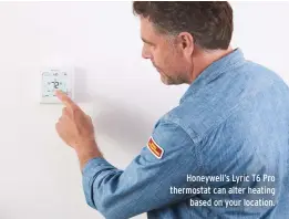  ??  ?? Honeywell’s Lyric T6 Pro thermostat can alter heating based on your location.