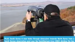  ??  ?? PAJU, South Korea: A man looks through binoculars towards North Korea from a South Korean observatio­n post near the Demilitari­zed Zone (DMZ) dividing the two Koreas yesterday. — AFP