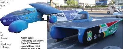  ?? ?? North West University car teams Naledi 2.0 moved up and took third place on day 5 of the Sasol Solar Challenge.
Tshwane University of Technology Solar Teams SunChaser IV took third place on day 4.