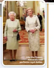 ??  ?? Like the Queen,
Alexandra still performs royal duties.
