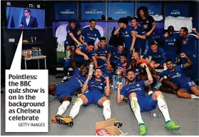  ?? GETTY IMAGES ?? Pointless: the BBC quiz show is on in the background as Chelsea celebrate