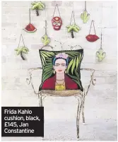  ??  ?? Frida Kahlo cushion, black, £145, Jan Constantin­e