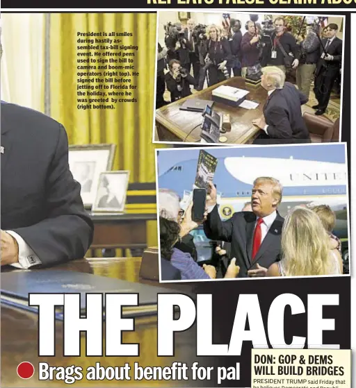  ??  ?? President is all smiles during hastily assembled tax-bill signing event. He offered pens used to sign the bill to camera and boom-mic operators (right top). He signed the bill before jetting off to Florida for the holiday, where he was greeted by...