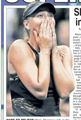  ?? Reuters; Getty Images ?? HARD TO BELIEVE: Maria Sharapova falls to the ground sobbing (right) after upsetting No. 2 Simona Halep in her first Grand Slam match since being suspended for a drug violation in 2016.