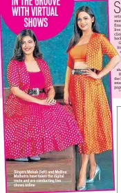  ??  ?? Singers Mehak (left) and Mallica Malhotra have taken the digital route and are conducting live shows online