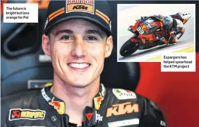  ??  ?? The future is bright but less orange for Pol
Espargaro has helped spearhead the KTM project