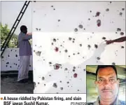  ?? PTI PHOTOS ?? A house riddled by Pakistan firing, and slain BSF jawan Sushil Kumar.