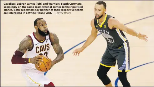  ?? — GETTY IMAGES ?? Cavaliers’ LeBron James (left) and Warriors’ Steph Curry are seemingly on the same team when it comes to their political stance. Both superstars say neither of their respective teams are interested in a White House visit.