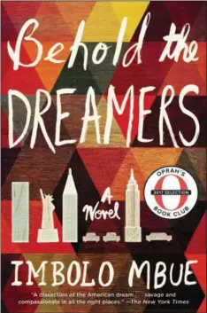  ?? RANDOM HOUSE VIA AP ?? This cover image released by Random House shows “Behold the Dreamers,” a novel by Imbolo Mbue and Oprah Winfrey’s latest selection for Oprah’s Book Club.