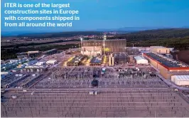  ??  ?? ITER is one of the largest constructi­on sites in Europe with components shipped in from all around the world