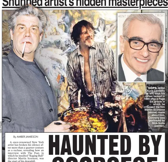  ??  ?? OOPS: Artist Chuck Connelly (far left) says his career tanked in 1989 after a Page Six article in
which he criticized the film Martin Scorsese (above) made
about him. Connelly was portrayed by Nick Nolte
(center).