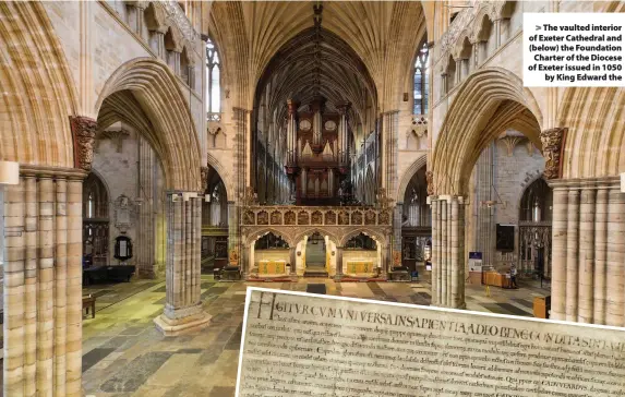  ??  ?? The vaulted interior of Exeter Cathedral and (below) the Foundation
Charter of the Diocese of Exeter issued in 1050
by King Edward the