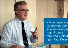  ??  ?? « Le dialogue avec les citoyens doit se poursuivre pour nourrir notre réflexion », plaide Jean-paul Delevoye