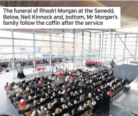  ??  ?? The funeral of Rhodri Morgan at the Senedd. Below, Neil Kinnock and, bottom, Mr Morgan’s family follow the coffin after the service