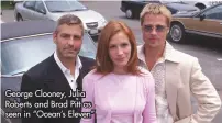  ?? ?? George Clooney, Julia Roberts and Brad Pitt as seen in “Ocean’s Eleven”