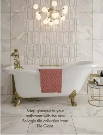  ??  ?? Bring glamour to your bathroom with the new Bellagio tile collection from Tile Giant.