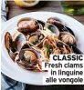 ?? ?? CLASSIC Fresh clams
in linguine alle vongole