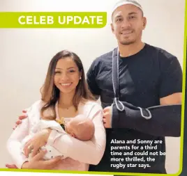 ??  ?? Alana and Sonny are parents for a third time and could not be more thrilled, the rugby star says.