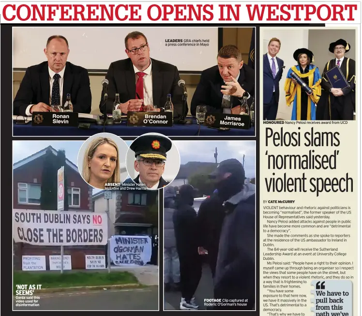  ?? ?? ‘NOT AS IT SEEMS’ Garda said this video used for disinforma­tion
ABSENT Minister Helen Mcentee and Drew Harris
LEADERS GRA chiefs held a press conference in Mayo
FOOTAGE Clip captured at Roderic O’gorman’s house