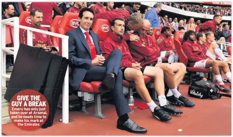  ??  ?? GIVE THE GUY A BREAK Emery has only just taken over at Arsenal, and he needs time to make his mark at the Emirates