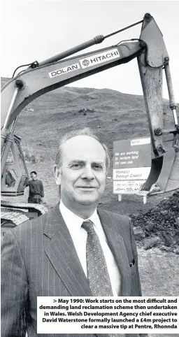  ??  ?? > May 1990: Work starts on the most difficult and demanding land reclamatio­n scheme then undertaken in Wales. Welsh Developmen­t Agency chief executive David Waterstone formally launched a £4m project to clear a massive tip at Pentre, Rhonnda