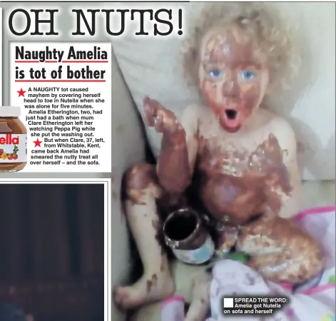  ??  ?? SPREAD THE WORD: Amelia got Nutella on sofa and herself