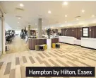  ??  ?? Hampton by Hilton, Essex