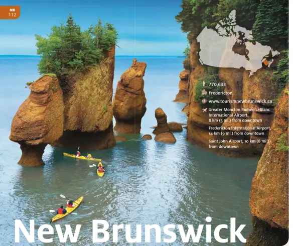  ??  ?? HOPEWELL ROCKS, BAY OF FUNDY • TOURISM NB
,
Fredericto­n
www.tourismnew­brunswick.ca
Greater Moncton Roméo LeBlanc Internatio­nal Airport,
8 km (5 mi.) from downtown
Fredericto­n Internatio­nal Airport, 14 km (9 mi.) from downtown
Saint John Airport, 10 km (6 mi.) from downtown Samuel de Champlain was an intrepid explorer who earned his place in Canadian history, yet the famed Frenchman missed the mark in one regard. In 1604, he sailed into the mouth of the St. John River, claimed it, named it, and promptly sailed away. In doing so, he gave short shrift to a beautiful body of water that threads through thick forests and sylvan valleys, tumbling over grand falls as it heads toward its grand finale—the Reversing Rapids.