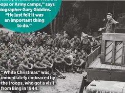  ??  ?? “White Christmas” was immediatel­y embraced by the troops, who got a visit from Bing in 1944.