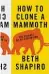  ??  ?? How to Clone a MammothThe Science of De-Extinction­Beth ShapiroPri­nceton University Press 2015Hb, 220p, notes, ind, £16.95, ISBN 9780691157­05-4
